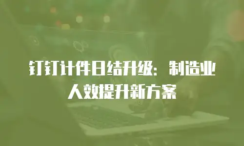 钉钉计件日结升级：制造业人效提升新方案