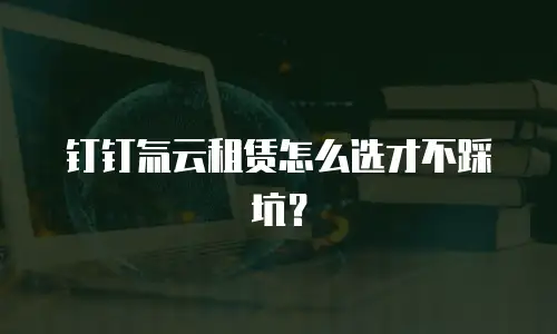 钉钉氚云租赁怎么选才不踩坑？