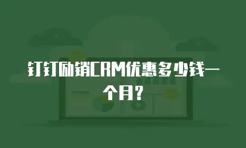 钉钉励销CRM优惠多少钱一个月？