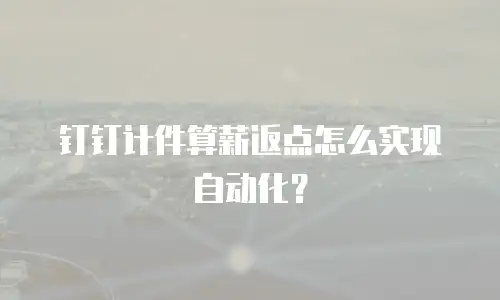 钉钉计件算薪返点怎么实现自动化？