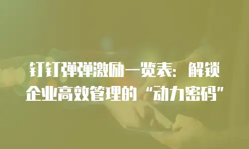 钉钉弹弹激励一览表：解锁企业高效管理的&ldquo;动力密码&rdquo;