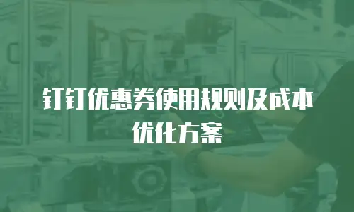 钉钉优惠券使用规则及成本优化方案