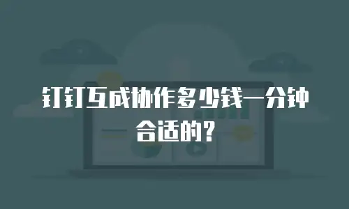 钉钉互成协作多少钱一分钟合适的？