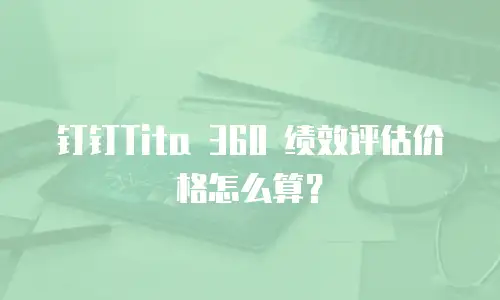 钉钉Tita 360 绩效评估价格怎么算？