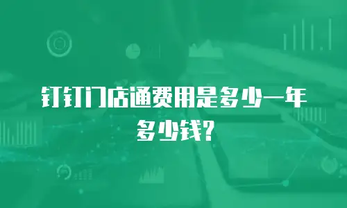 钉钉门店通费用是多少一年多少钱？