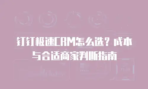 钉钉极速CRM怎么选？成本与合适商家判断指南
