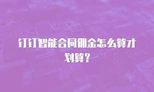 钉钉智能合同佣金怎么算才划算？