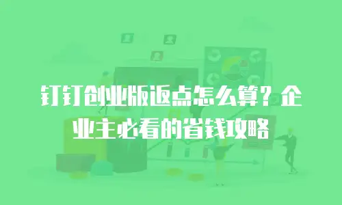 钉钉创业版返点怎么算？企业主必看的省钱攻略