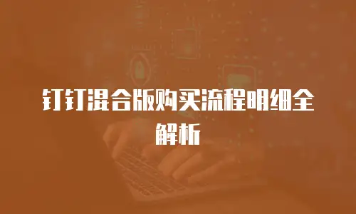钉钉混合版购买流程明细全解析