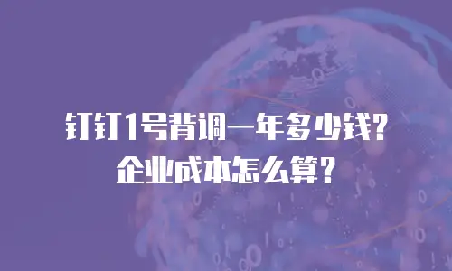 钉钉1号背调一年多少钱？企业成本怎么算？