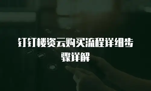 钉钉楼资云购买流程详细步骤详解