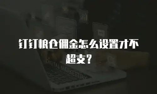 钉钉粮仓佣金怎么设置才不超支？