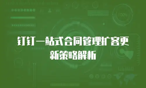 钉钉一站式合同管理扩容更新策略解析