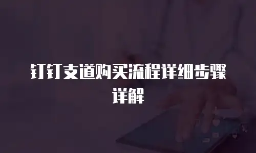 钉钉支道购买流程详细步骤详解