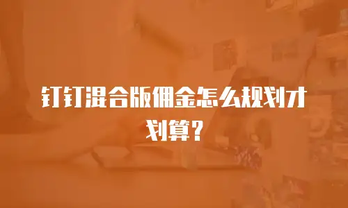 钉钉混合版佣金怎么规划才划算？