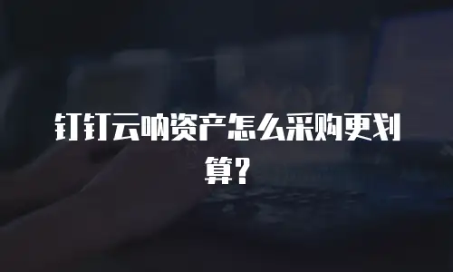 钉钉云呐资产怎么采购更划算？