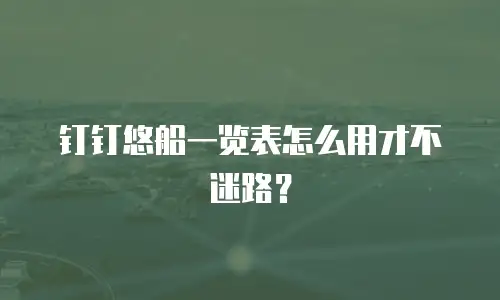 钉钉悠船一览表怎么用才不迷路？