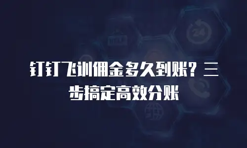 钉钉飞训佣金多久到账？三步搞定高效分账