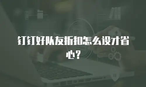 钉钉好队友折扣怎么设才省心？