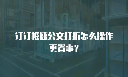 钉钉极速公文打折怎么操作更省事？