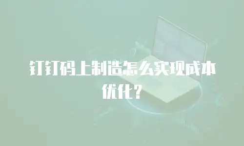 钉钉码上制造怎么实现成本优化？