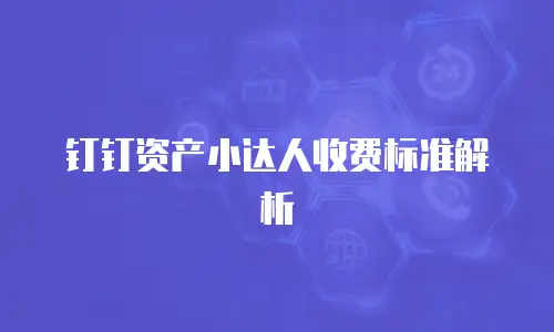 钉钉资产小达人收费标准解析
