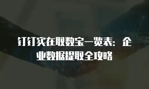 钉钉实在取数宝一览表：企业数据提取全攻略