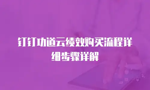 钉钉功道云绩效购买流程详细步骤详解
