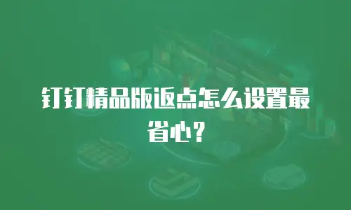 钉钉精品版返点怎么设置最省心？