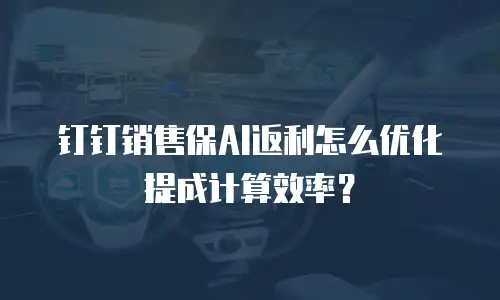 钉钉销售保AI返利怎么优化提成计算效率？