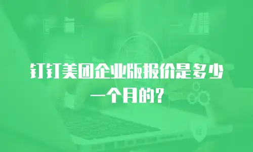 钉钉美团企业版报价是多少一个月的？