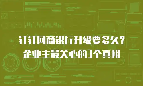 钉钉网商银行升级要多久？企业主最关心的3个真相