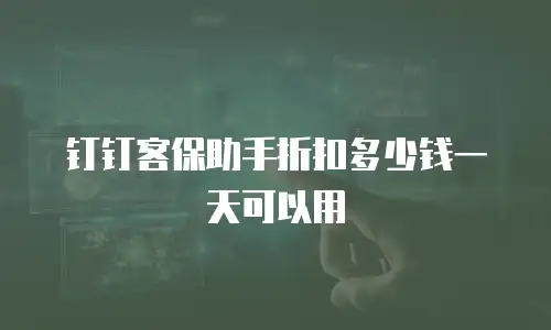 钉钉客保助手折扣多少钱一天可以用