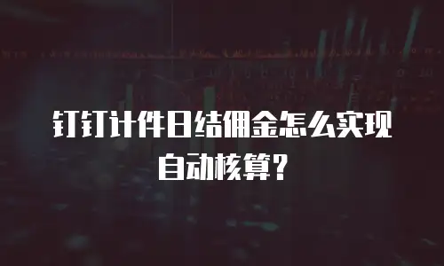 钉钉计件日结佣金怎么实现自动核算？
