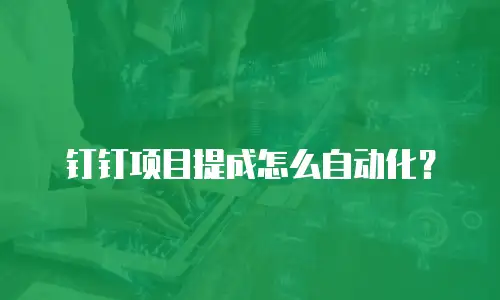 钉钉项目提成怎么自动化？