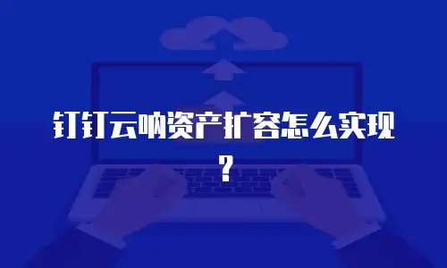 钉钉云呐资产扩容怎么实现？