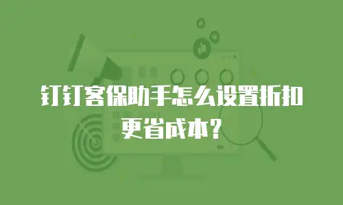 钉钉客保助手怎么设置折扣更省成本？