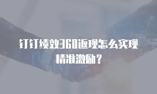 钉钉绩效360返现怎么实现精准激励？