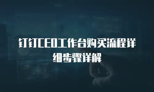 钉钉CEO工作台购买流程详细步骤详解