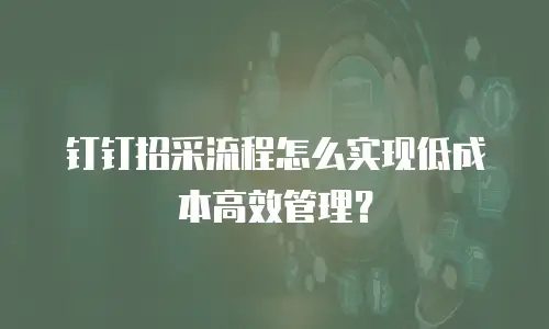 钉钉招采流程怎么实现低成本高效管理？
