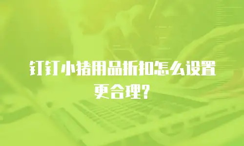 钉钉小猪用品折扣怎么设置更合理？