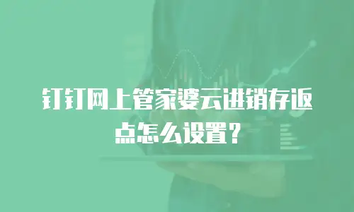 钉钉网上管家婆云进销存返点怎么设置？