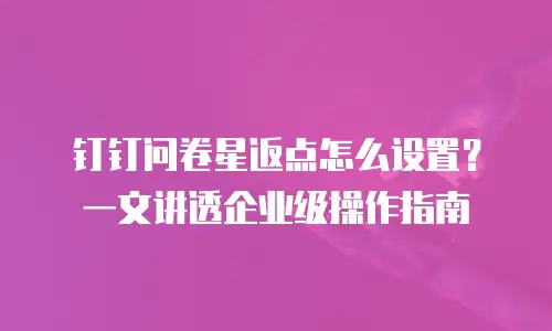钉钉问卷星返点怎么设置？一文讲透企业级操作指南
