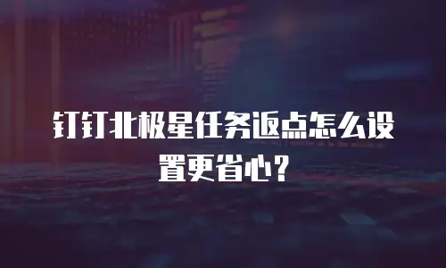 钉钉北极星任务返点怎么设置更省心？