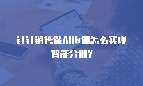 钉钉销售保AI返佣怎么实现智能分佣？