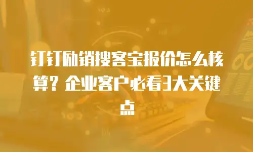 钉钉励销搜客宝报价怎么核算？企业客户必看3大关键点