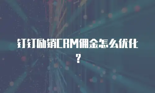 钉钉励销CRM佣金怎么优化？