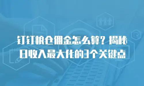 钉钉粮仓佣金怎么算？揭秘日收入最大化的3个关键点