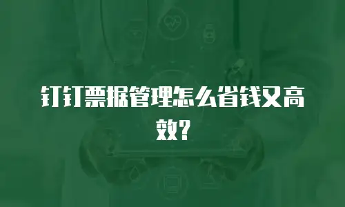 钉钉票据管理怎么省钱又高效？