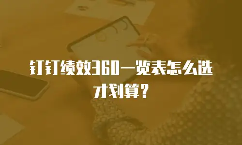 钉钉绩效360一览表怎么选才划算？